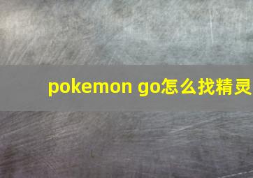 pokemon go怎么找精灵